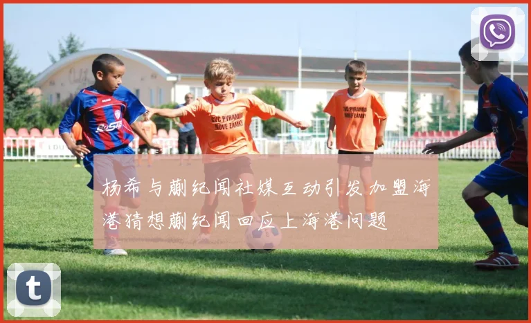 杨希与蒯纪闻社媒互动引发加盟海港猜想蒯纪闻回应上海港问题